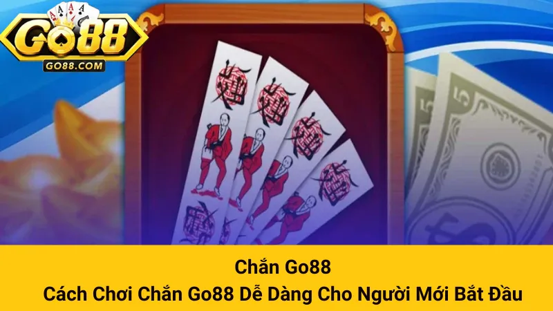 Chắn Go88- Cách Chơi Chắn Go88 Dễ Dàng Cho Người Mới Bắt Đầu