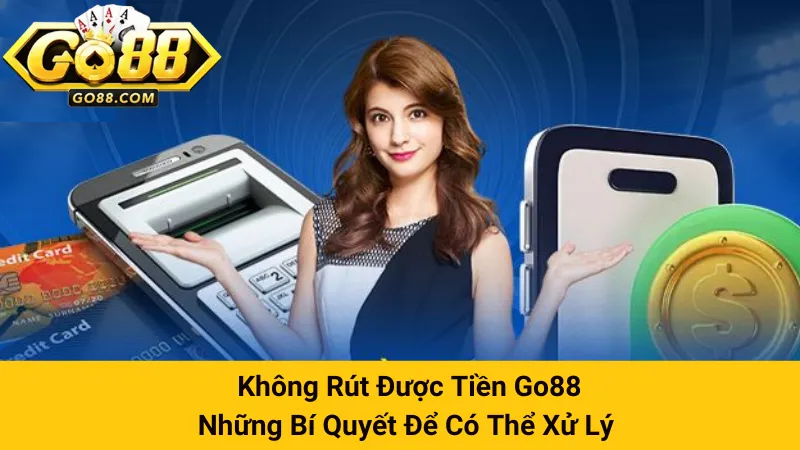 Không Rút Được Tiền Go88 - Những Bí Quyết Để Có Thể Xử Lý