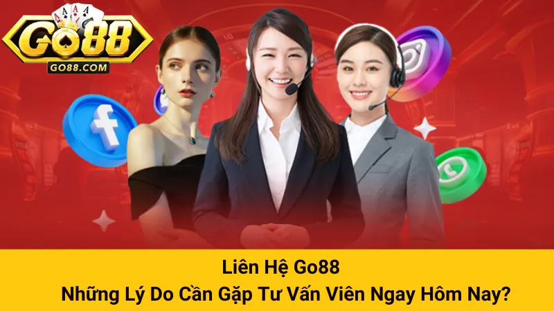 Liên Hệ Go88 - Những Lý Do Cần Gặp Tư Vấn Viên Ngay Hôm Nay?