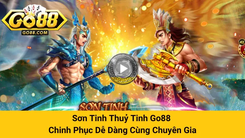 Sơn Tinh Thuỷ Tinh Go88 - Chinh Phục Dễ Dàng Cùng Chuyên Gia