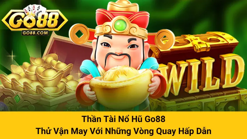 Thần Tài Nổ Hũ Go88: Thử Vận May Với Những Vòng Quay Hấp Dẫn