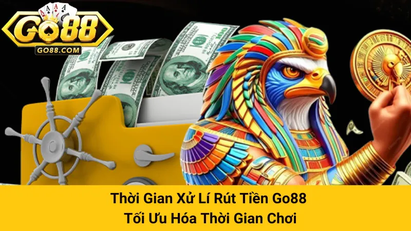 Thời Gian Xử Lí Rút Tiền Go88 - Tối Ưu Hóa Thời Gian Chơi